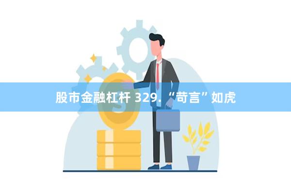 股市金融杠杆 329. “苛言”如虎