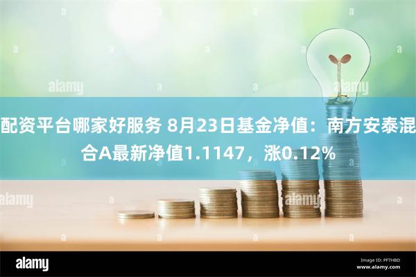 配资平台哪家好服务 8月23日基金净值：南方安泰混合A最新净值1.1147，涨0.12%