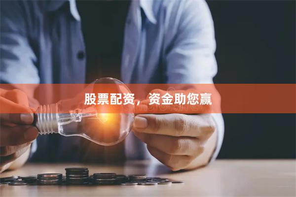 股票配资，资金助您赢