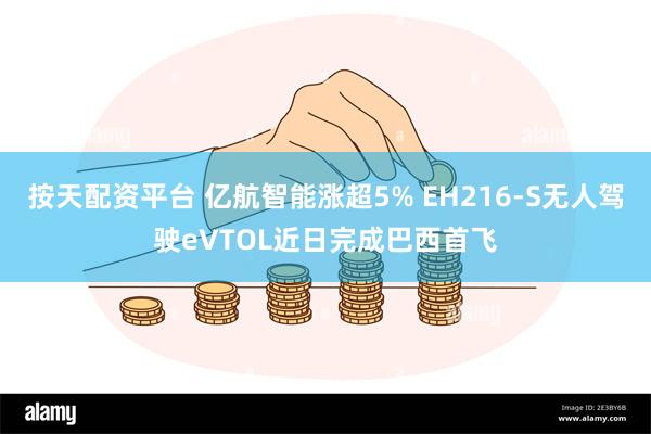 按天配资平台 亿航智能涨超5% EH216-S无人驾驶eVTOL近日完成巴西首飞