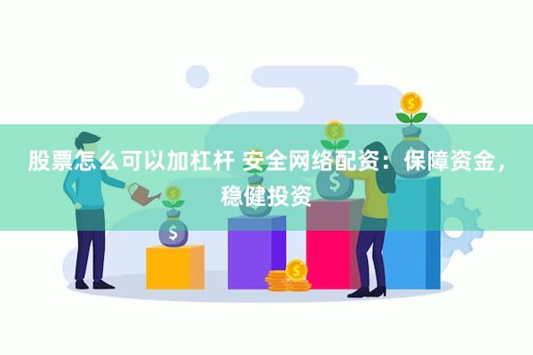 股票怎么可以加杠杆 安全网络配资：保障资金，稳健投资