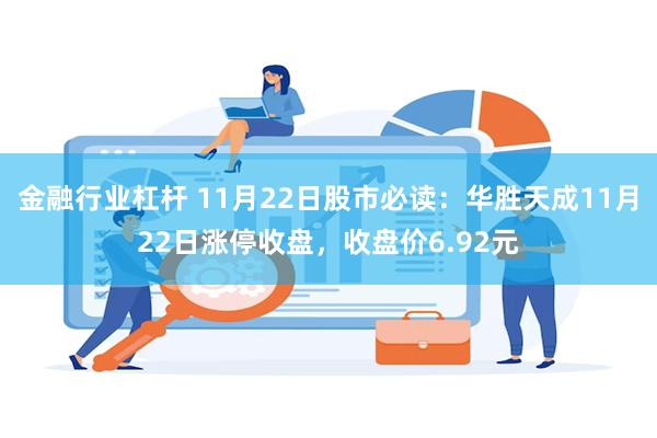 金融行业杠杆 11月22日股市必读：华胜天成11月22日涨停收盘，收盘价6.92元