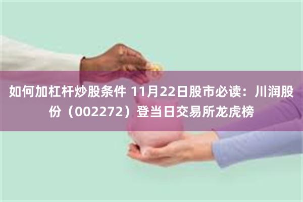 如何加杠杆炒股条件 11月22日股市必读：川润股份（002272）登当日交易所龙虎榜