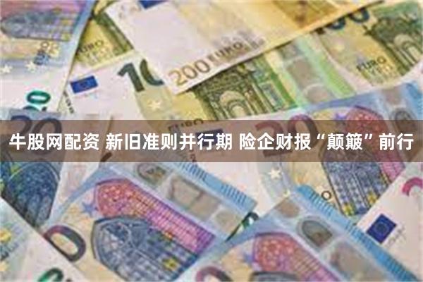 牛股网配资 新旧准则并行期 险企财报“颠簸”前行