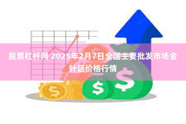 股票杠杆网 2025年2月7日全国主要批发市场金针菇价格行情