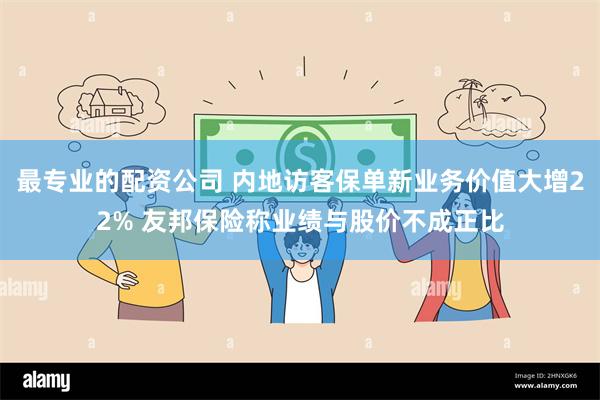 最专业的配资公司 内地访客保单新业务价值大增22% 友邦保险称业绩与股价不成正比